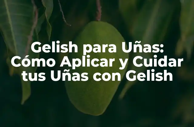 Gelish para Uñas: Cómo Aplicar y Cuidar Tus Uñas con Gelish