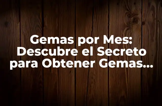 Gemas por Mes: Descubre el Secreto para Obtener Gemas Gratis en Tus Juegos Favoritos