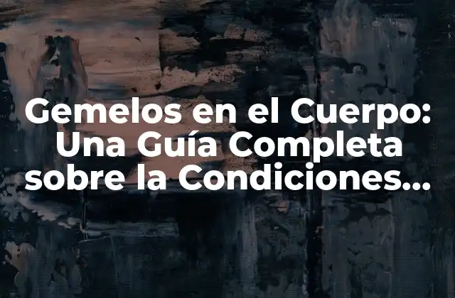 Gemelos en el Cuerpo: una Guía Completa sobre la Condiciones Raras de Gemelos Conjoined