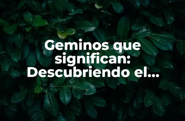 Geminos que Significan: Descubriendo el Significado de los Geminos en la Astrología