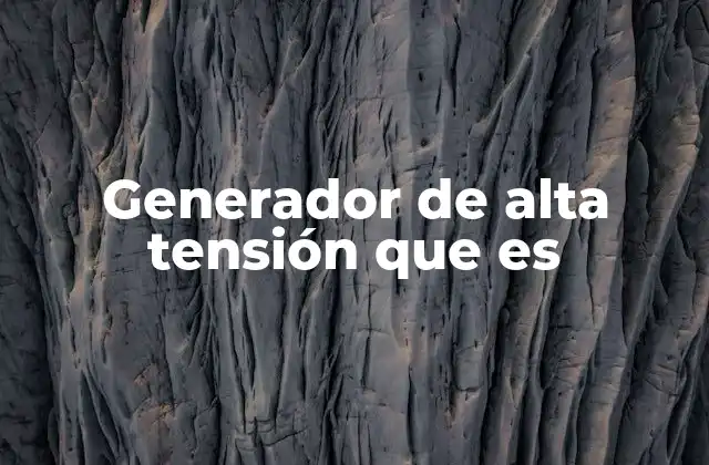 Generador de Alta Tensión que es