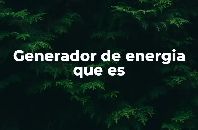 Generador de Energia que es