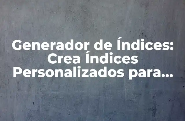 Generador de Índices: Crea Índices Personalizados para Tus Documentos