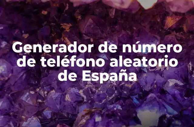 ¿Qué es un número de teléfono aleatorio de España?