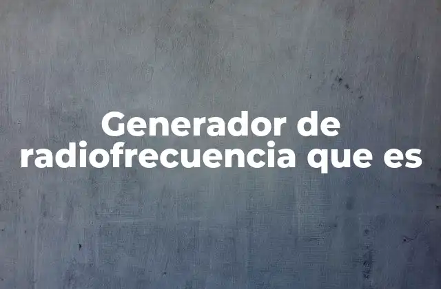 Generador de Radiofrecuencia que es