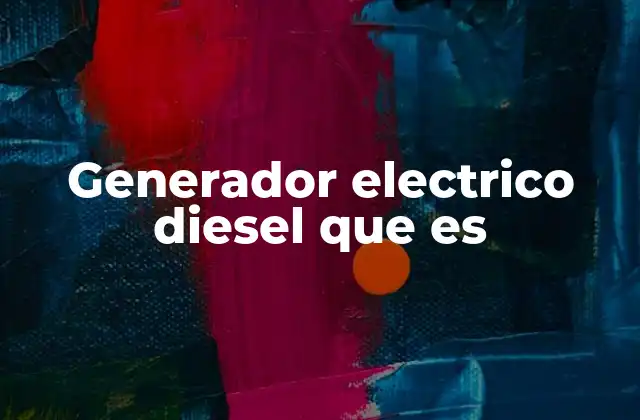 Generador Electrico Diesel que es