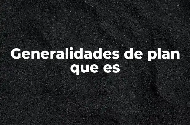 Generalidades de Plan que es