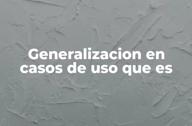 Generalizacion en Casos de Uso que es