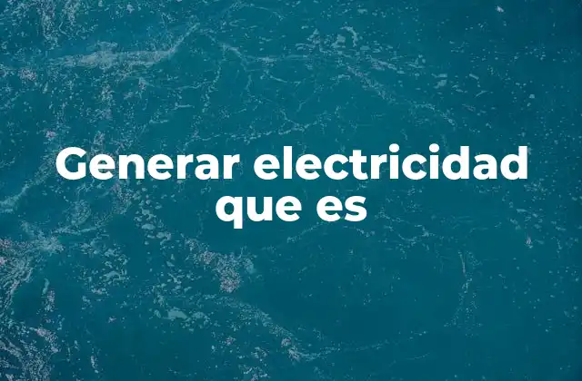 Generar Electricidad que es
