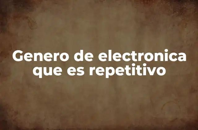 Genero de Electronica que es Repetitivo