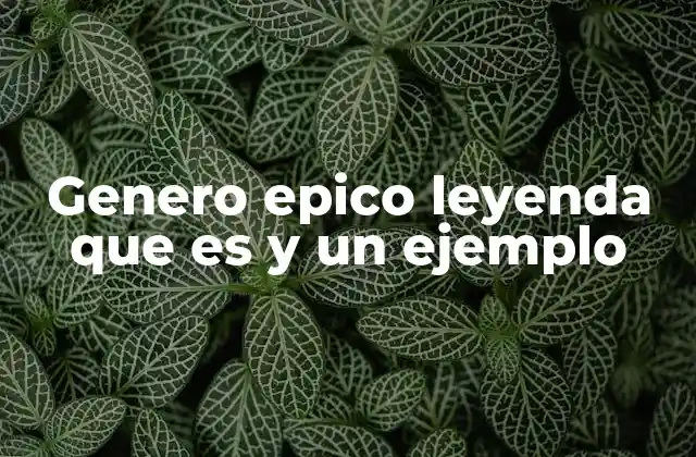 Genero Epico Leyenda que es y un Ejemplo