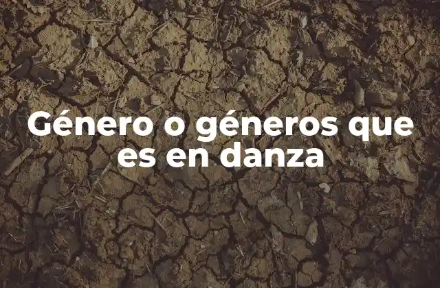 Género o Géneros que es en Danza