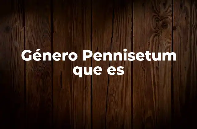 Género Pennisetum que es