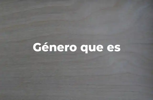 Género que es