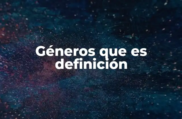 Géneros que es Definición