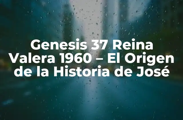 Genesis 37 Reina Valera 1960 – el Origen de la Historia de José