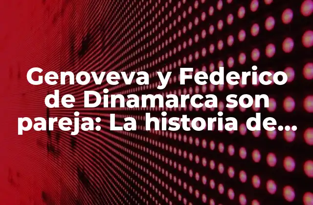Genoveva y Federico de Dinamarca Son Pareja: la Historia de Amor Real que Conquistó Corazones