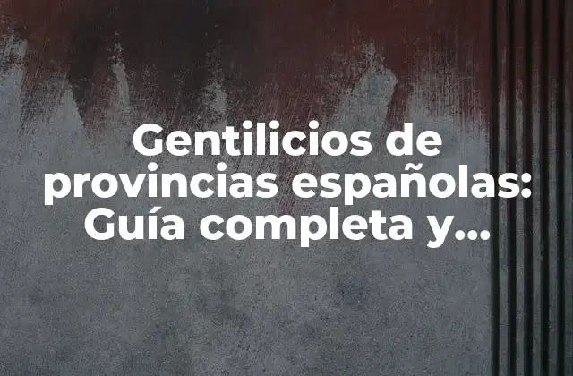 Gentilicios de Provincias Españolas: Guía Completa y Detallada
