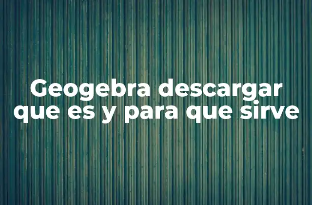 Geogebra Descargar que es y para que Sirve