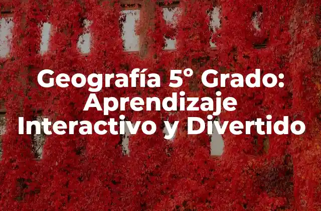 Geografía 5º Grado: Aprendizaje Interactivo y Divertido 2 ¿Qué es la Geografía y por qué es Importante?
