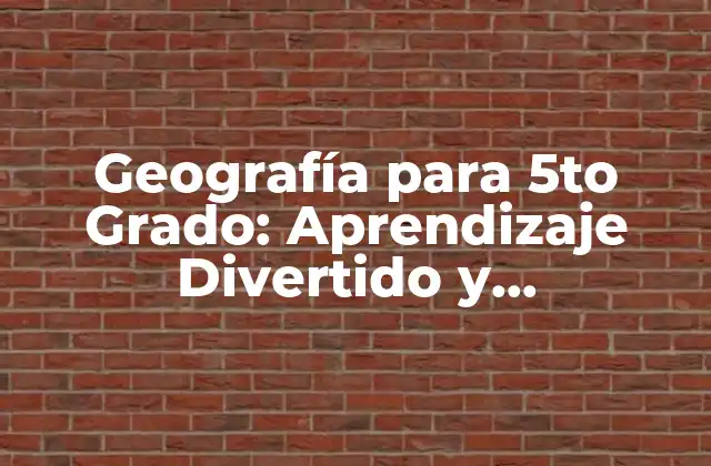 Geografía para 5to Grado: Aprendizaje Divertido y Aprendizaje