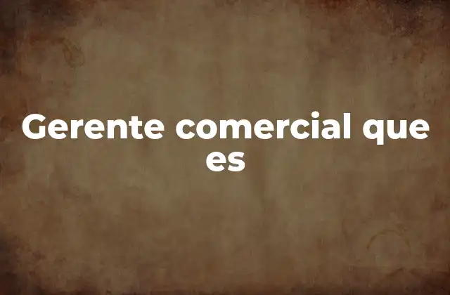 Gerente Comercial que es