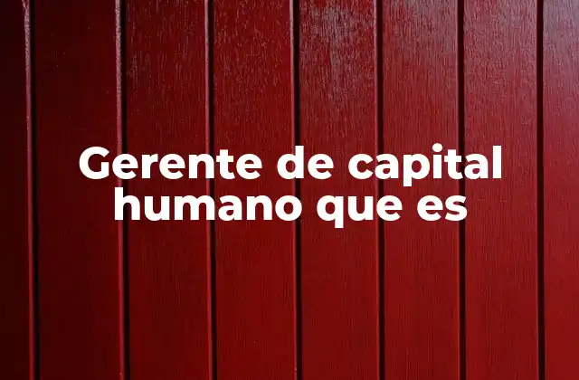 Gerente de Capital Humano que es