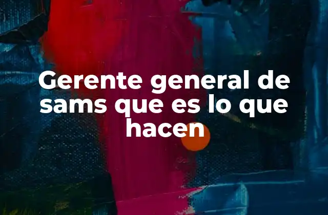 Gerente General de Sams que es Lo que Hacen