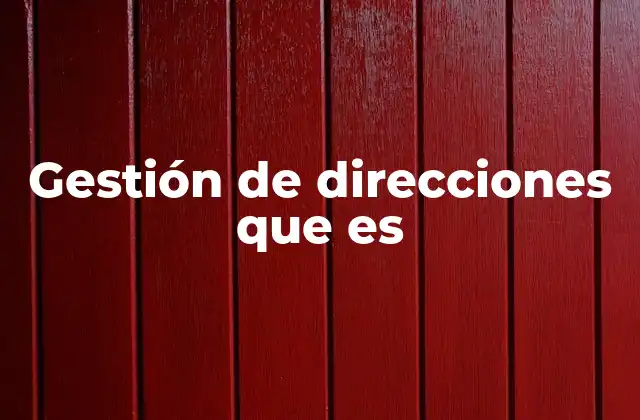 Gestión de Direcciones que es