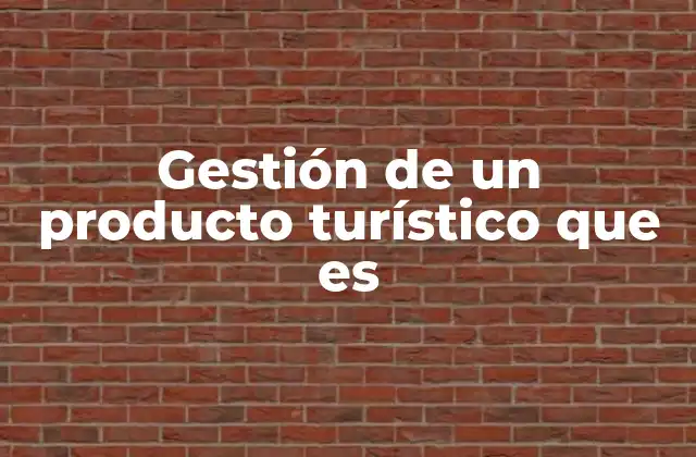 Gestión de un Producto Turístico que es