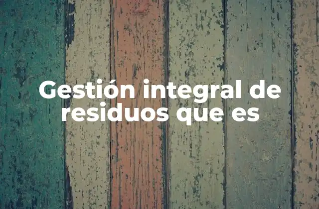Gestión Integral de Residuos que es