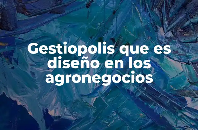 Gestiopolis que es Diseño en los Agronegocios