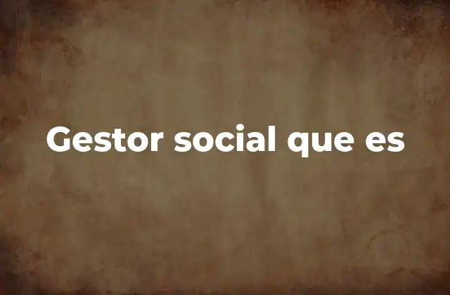 El rol del gestor social en el desarrollo comunitario