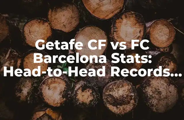 Getafe Cf Vs Fc Barcelona Stats: Head-to-head Records And Match Analysis