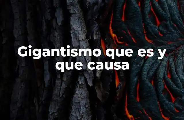 Gigantismo que es y que Causa