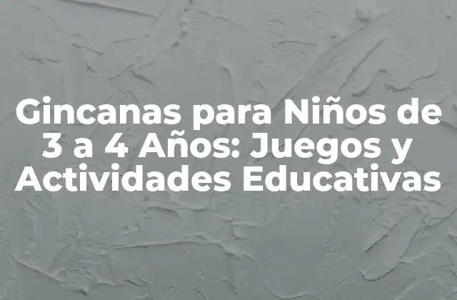 Gincanas para Niños de 3 a 4 Años: Juegos y Actividades Educativas