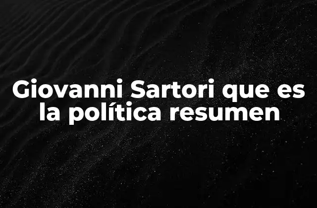 Giovanni Sartori que es la Política Resumen