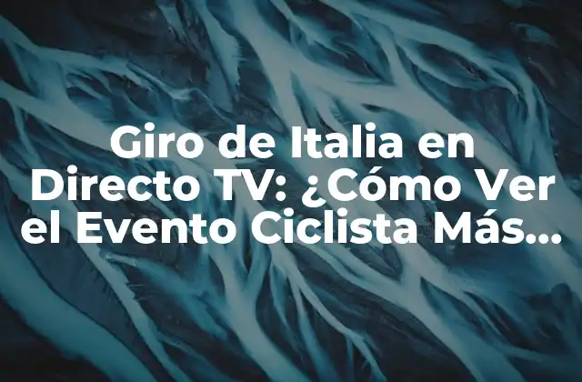 Giro de Italia en Directo Tv: ¿cómo Ver el Evento Ciclista Más Importante de Italia?
