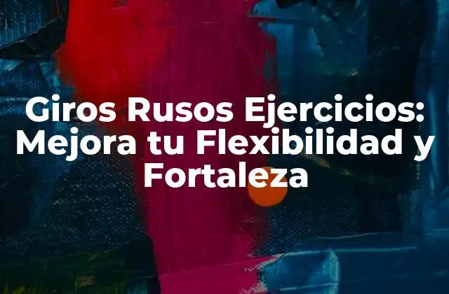 Giros Rusos Ejercicios: Mejora Tu Flexibilidad y Fortaleza