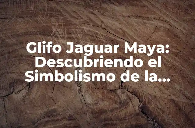 Glifo Jaguar Maya: Descubriendo el Simbolismo de la Cultura Maya