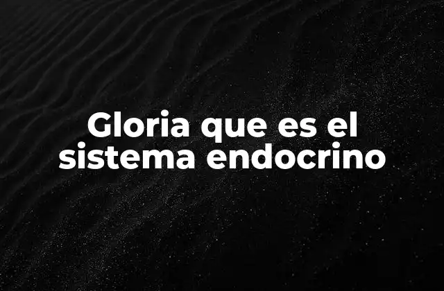 Gloria que es el Sistema Endocrino