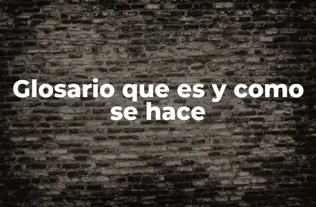 Glosario que es y como Se Hace