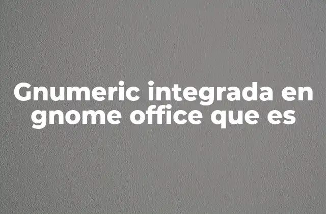 Gnumeric Integrada en Gnome Office que es