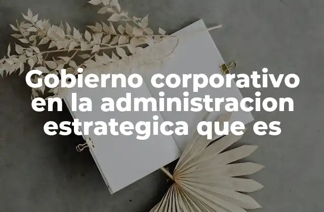 Gobierno Corporativo en la Administracion Estrategica que es