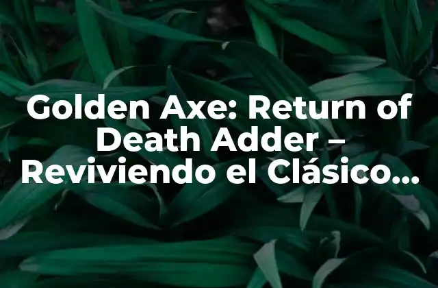 Golden Axe: Return Of Death Adder – Reviviendo el Clásico de Sega