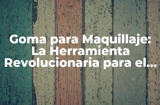 Goma para Maquillaje: la Herramienta Revolucionaria para el Maquillaje Profesional