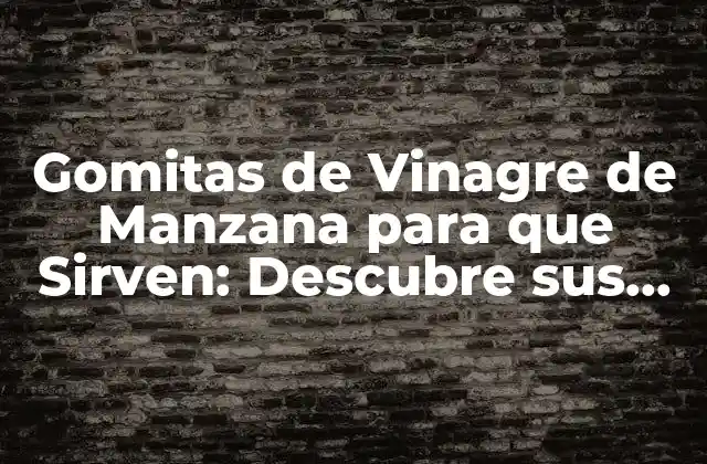 Gomitas de Vinagre de Manzana para que Sirven: Descubre Sus Beneficios