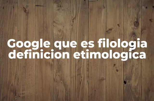 Google que es Filologia Definicion Etimologica 2 El rol de la filología en la preservación del conocimiento