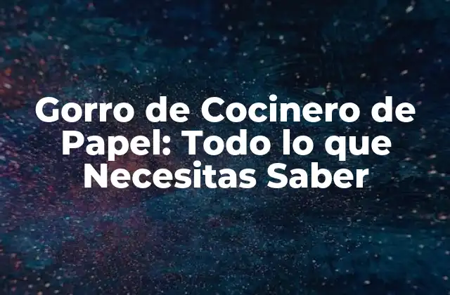 Historia de los Gorros de Cocinero de Papel