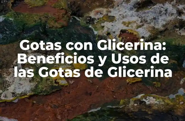 Gotas con Glicerina: Beneficios y Usos de las Gotas de Glicerina
